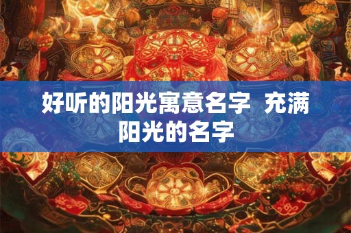好听的阳光寓意名字  充满阳光的名字