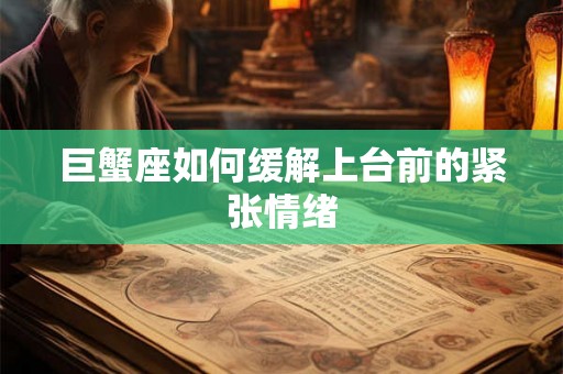 巨蟹座如何缓解上台前的紧张情绪
