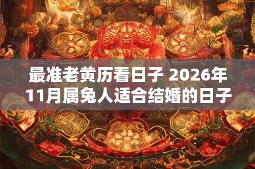 最准老黄历看日子 2026年11月属兔人适合结婚的日子一览表