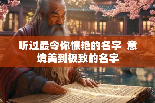 听过最令你惊艳的名字  意境美到极致的名字