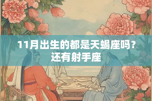 11月出生的都是天蝎座吗？还有射手座