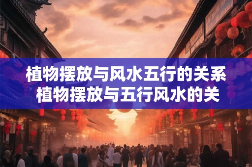 植物摆放与风水五行的关系 植物摆放与五行风水的关系