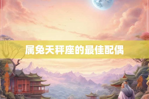 属兔天秤座的最佳配偶
