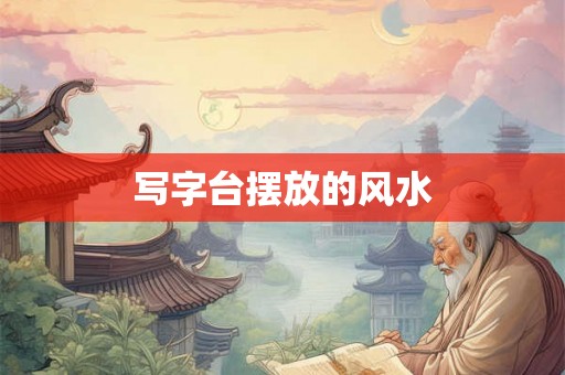 写字台摆放的风水