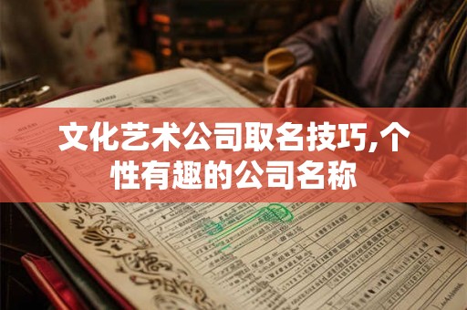 文化艺术公司取名技巧,个性有趣的公司名称