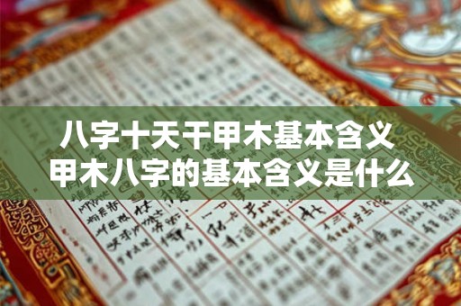 八字十天干甲木基本含义 甲木八字的基本含义是什么