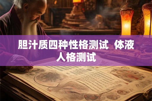 胆汁质四种性格测试  体液人格测试