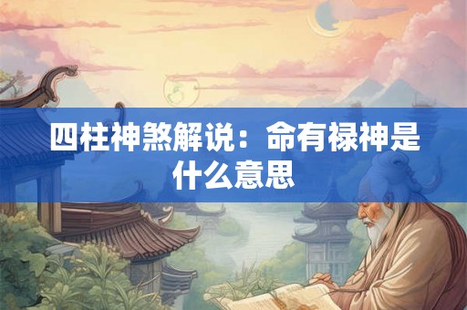 四柱神煞解说：命有禄神是什么意思