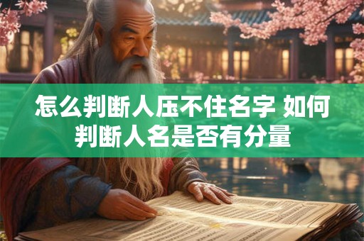 怎么判断人压不住名字 如何判断人名是否有分量