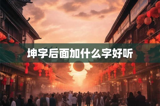 坤字后面加什么字好听