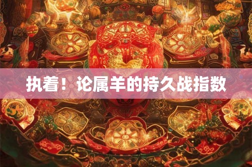 执着！论属羊的持久战指数