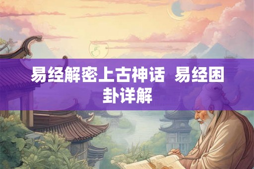 易经解密上古神话  易经困卦详解