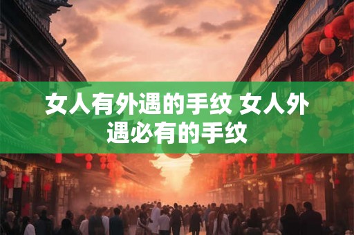 女人有外遇的手纹 女人外遇必有的手纹