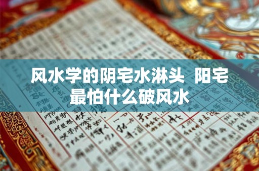 风水学的阴宅水淋头  阳宅最怕什么破风水