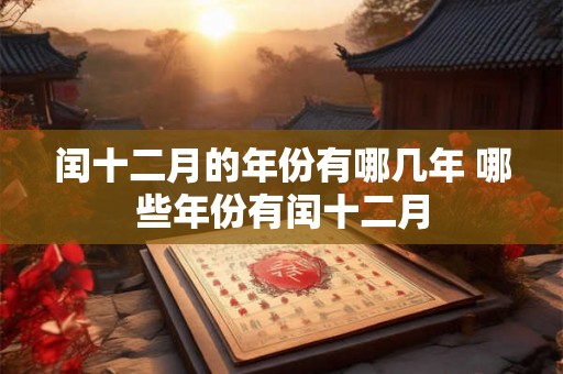 闰十二月的年份有哪几年 哪些年份有闰十二月