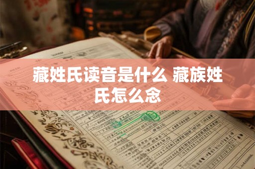 藏姓氏读音是什么 藏族姓氏怎么念