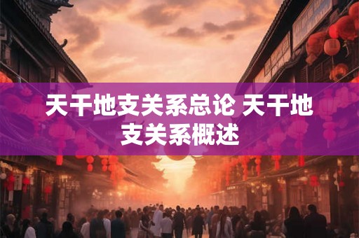 天干地支关系总论 天干地支关系概述