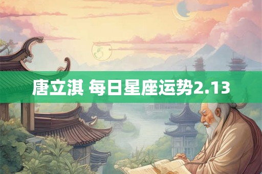 唐立淇 每日星座运势2.13