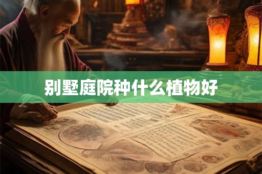 别墅庭院种什么植物好