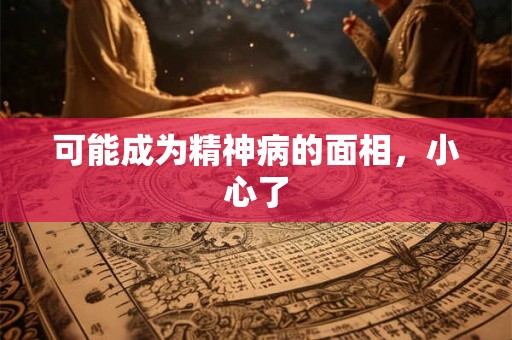 可能成为精神病的面相，小心了
