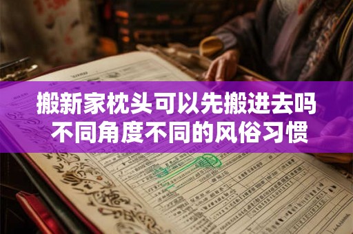 搬新家枕头可以先搬进去吗 不同角度不同的风俗习惯