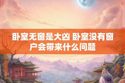 卧室无窗是大凶 卧室没有窗户会带来什么问题