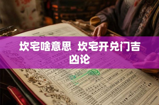坎宅啥意思  坎宅开兑门吉凶论