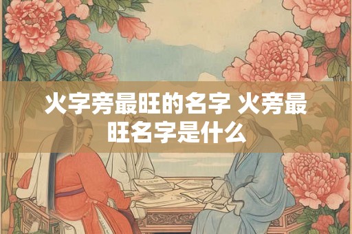 火字旁最旺的名字 火旁最旺名字是什么