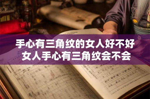 手心有三角纹的女人好不好 女人手心有三角纹会不会对面相和健康有影响