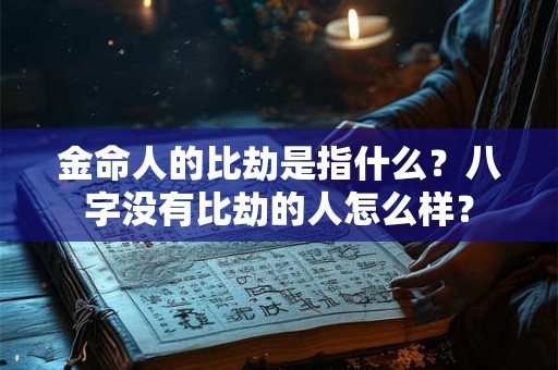 金命人的比劫是指什么？八字没有比劫的人怎么样？