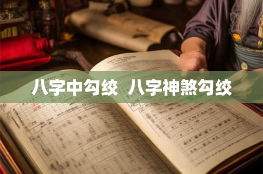 八字中勾绞  八字神煞勾绞