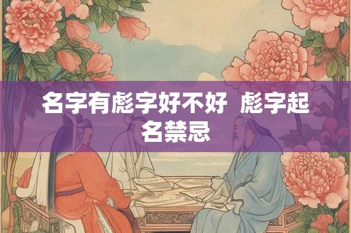名字有彪字好不好  彪字起名禁忌