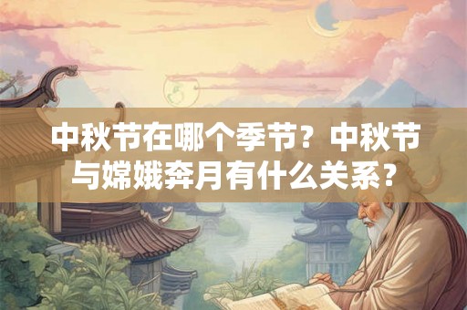 中秋节在哪个季节？中秋节与嫦娥奔月有什么关系？