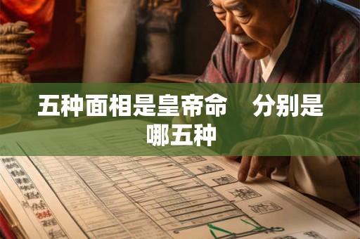 五种面相是皇帝命　分别是哪五种