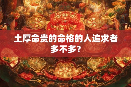 土厚命贵的命格的人追求者多不多？