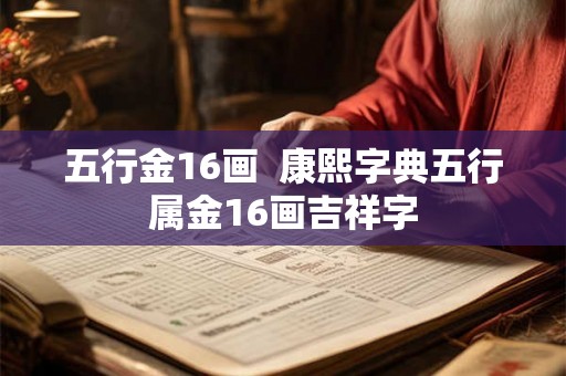 五行金16画  康熙字典五行属金16画吉祥字