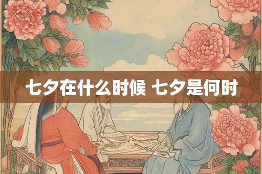 七夕在什么时候 七夕是何时