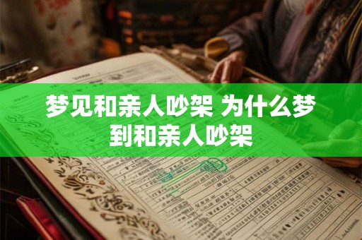 梦见和亲人吵架 为什么梦到和亲人吵架