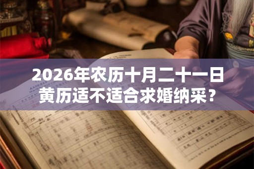 2026年农历十月二十一日黄历适不适合求婚纳采？