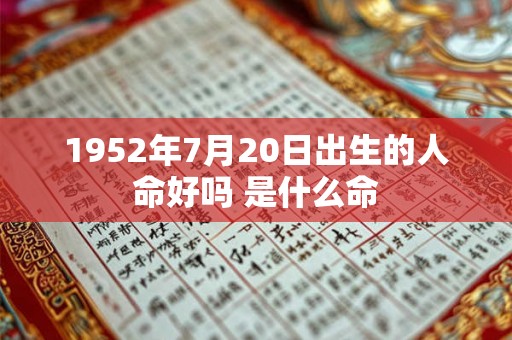 1952年7月20日出生的人命好吗 是什么命