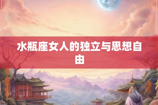 水瓶座女人的独立与思想自由