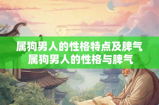 属狗男人的性格特点及脾气 属狗男人的性格与脾气