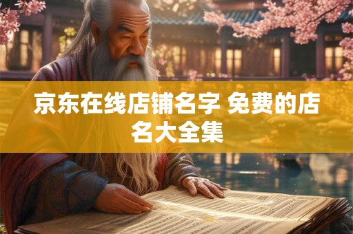 京东在线店铺名字 免费的店名大全集