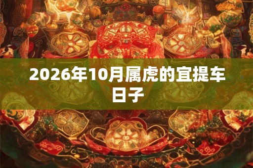 2026年10月属虎的宜提车日子