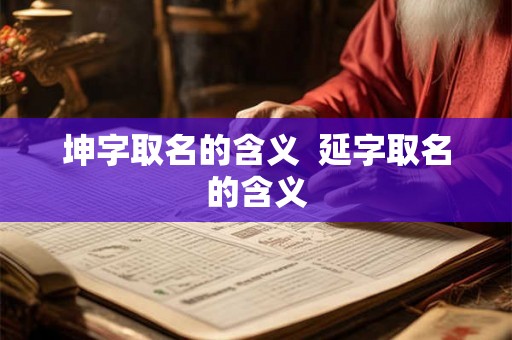 坤字取名的含义  延字取名的含义