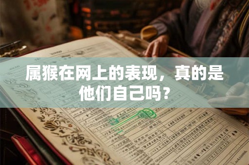 属猴在网上的表现，真的是他们自己吗？