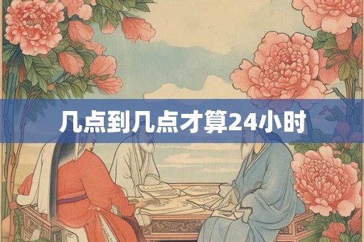 几点到几点才算24小时