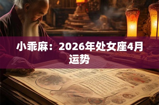 小乖麻：2026年处女座4月运势