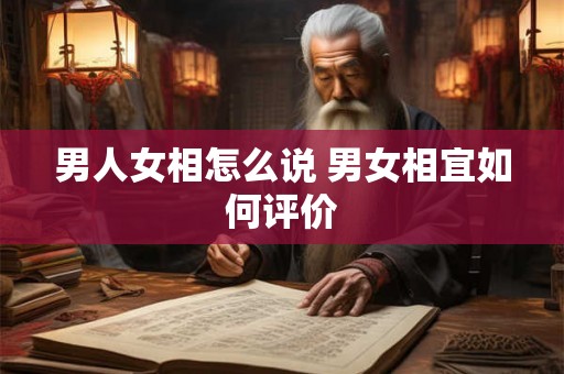 男人女相怎么说 男女相宜如何评价 男人女相怎么说 男女相宜如何评价