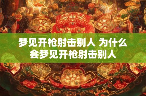 梦见开枪射击别人 为什么会梦见开枪射击别人